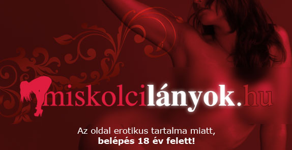 Szexpartner Miskolc | Miskolcil�nyok, sexpartner kereso, vid�kil�nyok - Bel�p�s csak 18 �v felett!!